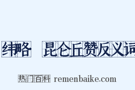 纬略·昆仑丘赞反义词是什么意思的图片